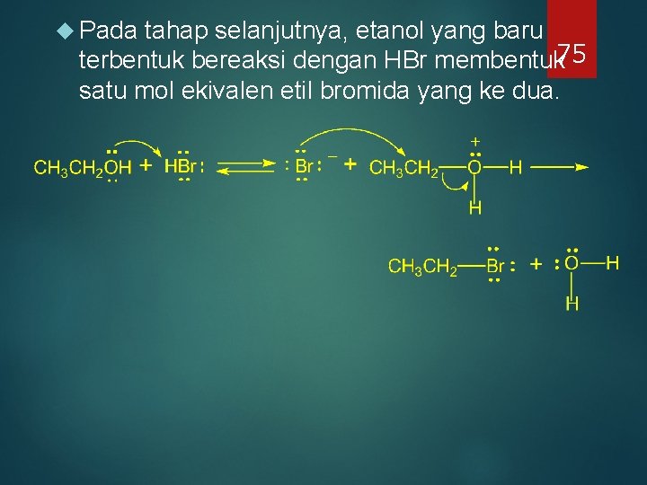 Pada tahap selanjutnya, etanol yang baru terbentuk bereaksi dengan HBr membentuk 75 satu Pada tahap selanjutnya, etanol yang baru terbentuk bereaksi dengan HBr membentuk 75 satu