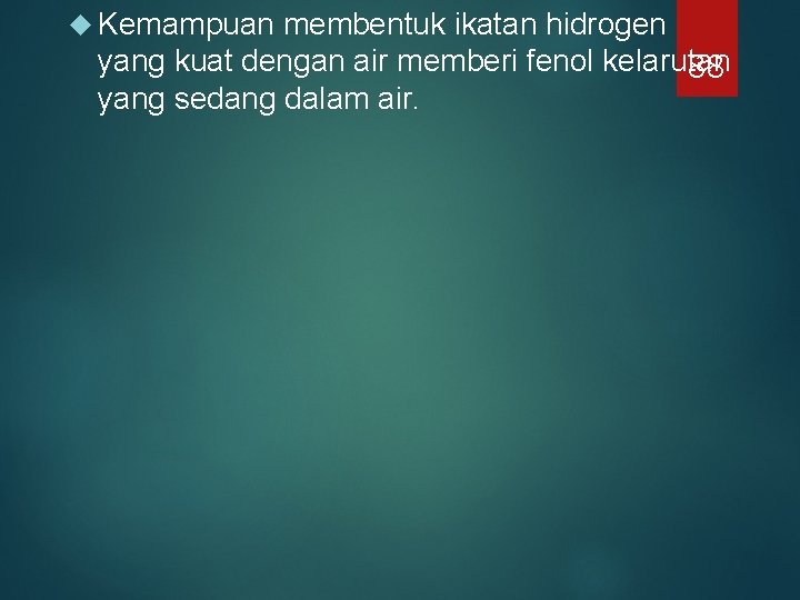 Kemampuan membentuk ikatan hidrogen yang kuat dengan air memberi fenol kelarutan 88 yang Kemampuan membentuk ikatan hidrogen yang kuat dengan air memberi fenol kelarutan 88 yang