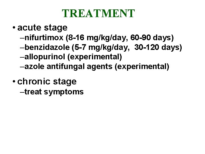 TREATMENT • acute stage –nifurtimox (8 -16 mg/kg/day, 60 -90 days) –benzidazole (5 -7