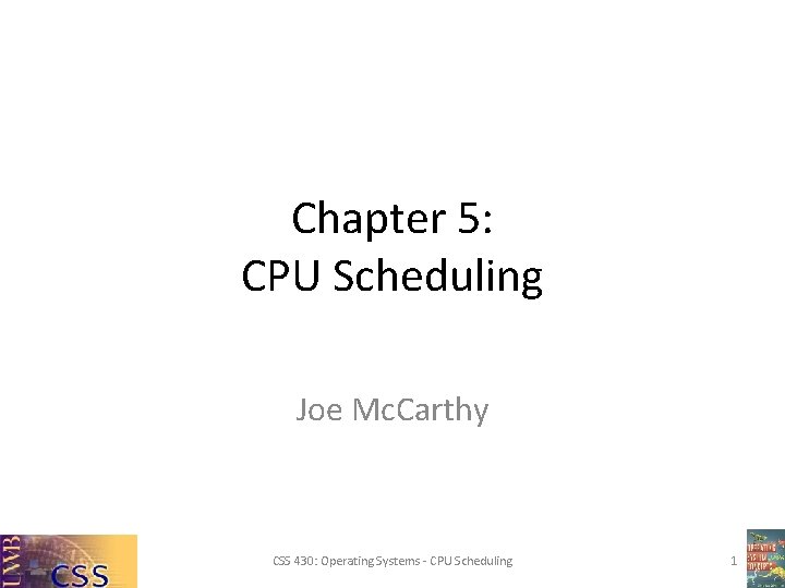 Chapter 5: CPU Scheduling Joe Mc. Carthy CSS 430: Operating Systems - CPU Scheduling