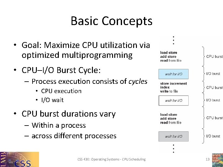 Basic Concepts • Goal: Maximize CPU utilization via optimized multiprogramming • CPU–I/O Burst Cycle: