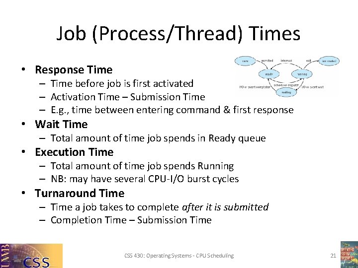 Job (Process/Thread) Times • Response Time – Time before job is first activated –