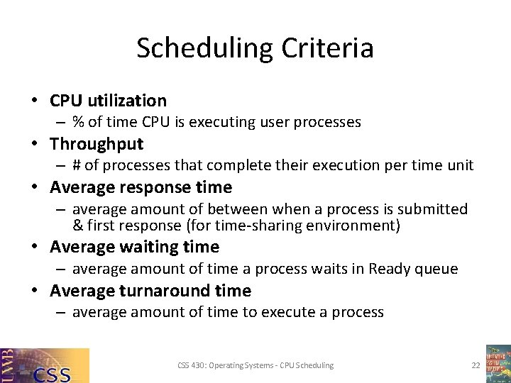 Scheduling Criteria • CPU utilization – % of time CPU is executing user processes