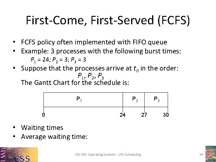 First-Come, First-Served (FCFS) • FCFS policy often implemented with FIFO queue • Example: 3