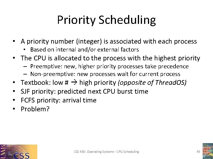Priority Scheduling • A priority number (integer) is associated with each process • Based