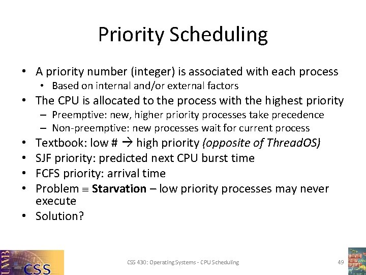Priority Scheduling • A priority number (integer) is associated with each process • Based