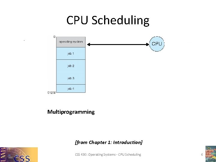 CPU Scheduling Multiprogramming [from Chapter 1: Introduction] CSS 430: Operating Systems - CPU Scheduling