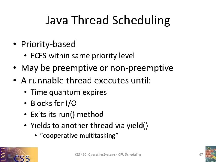Java Thread Scheduling • Priority-based • FCFS within same priority level • May be