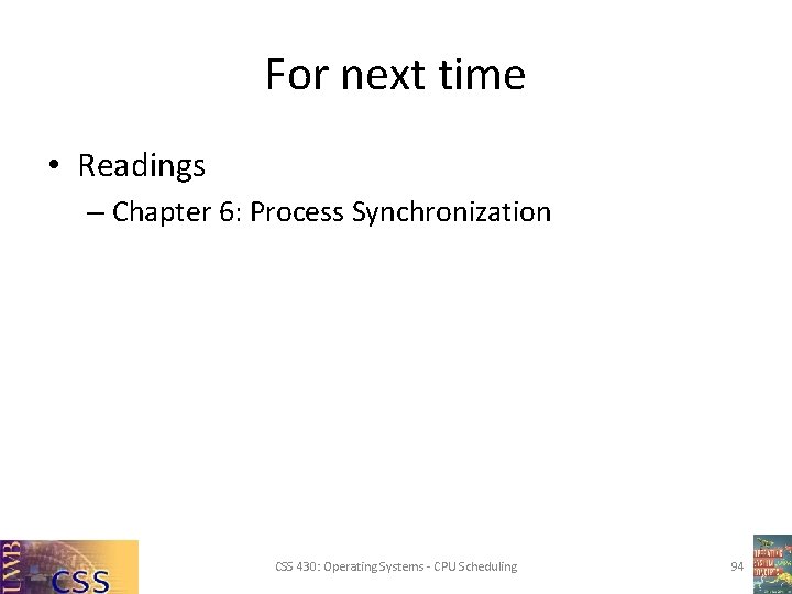 For next time • Readings – Chapter 6: Process Synchronization CSS 430: Operating Systems