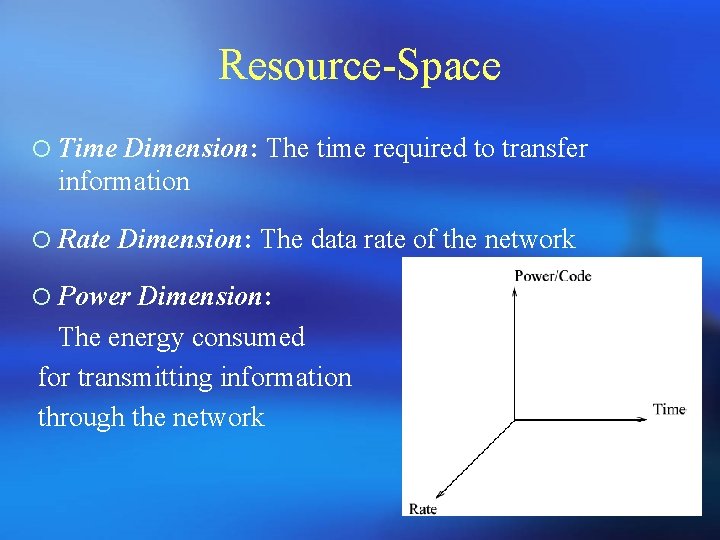 Resource-Space ¡ Time Dimension: The time required to transfer information ¡ Rate Dimension: The