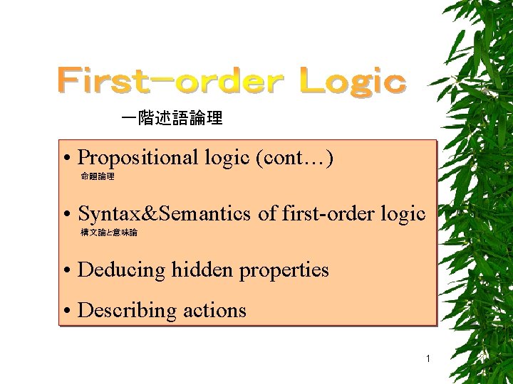 一階述語論理 • Propositional logic (cont…) 　　　命題論理 • Syntax&Semantics of first-order logic 　　　構文論と意味論 • Deducing