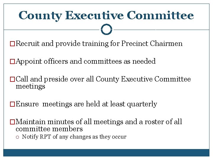 County Executive Committee �Recruit and provide training for Precinct Chairmen �Appoint officers and committees