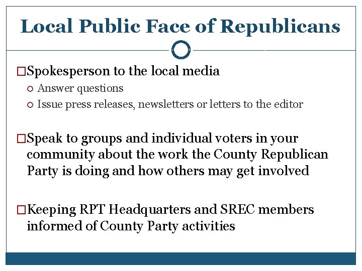 Local Public Face of Republicans �Spokesperson to the local media Answer questions Issue press