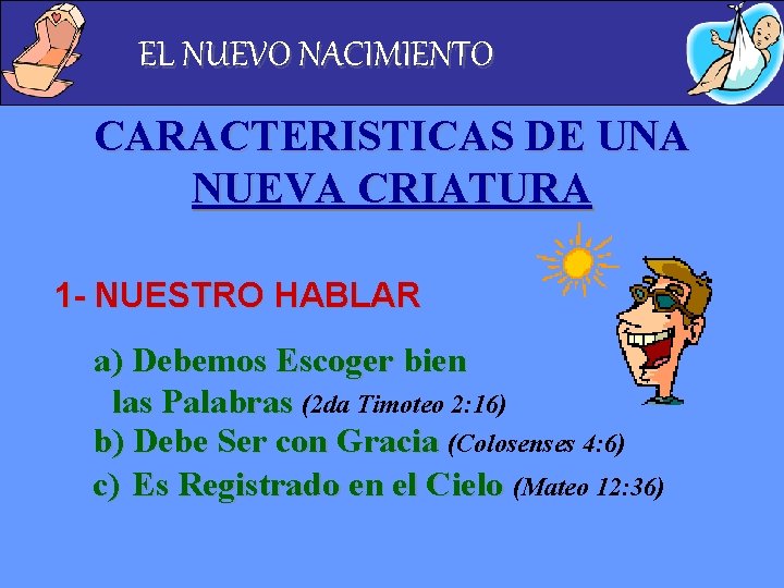 EL NUEVO NACIMIENTO CARACTERISTICAS DE UNA NUEVA CRIATURA 1 - NUESTRO HABLAR a) Debemos
