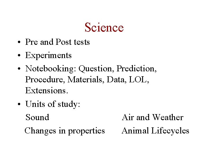Science • Pre and Post tests • Experiments • Notebooking: Question, Prediction, Procedure, Materials,