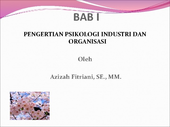  BAB I PENGERTIAN PSIKOLOGI INDUSTRI DAN ORGANISASI Oleh Azizah Fitriani, SE. , MM.