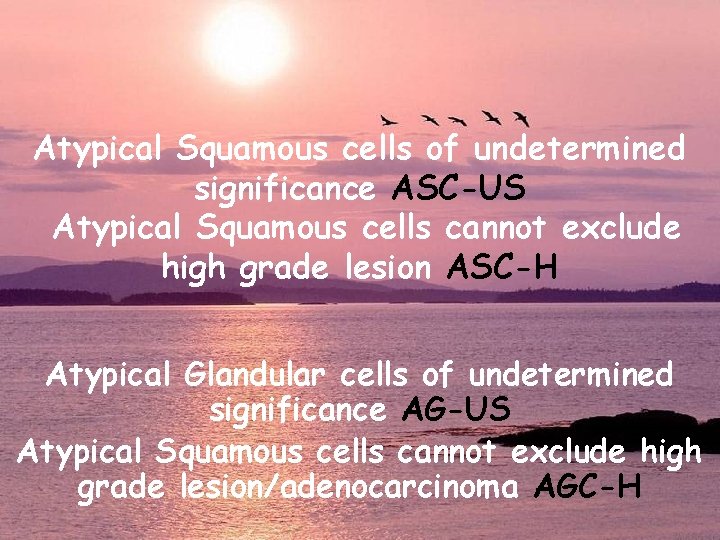 Atypical Squamous cells of undetermined significance ASC-US Atypical Squamous cells cannot exclude high grade
