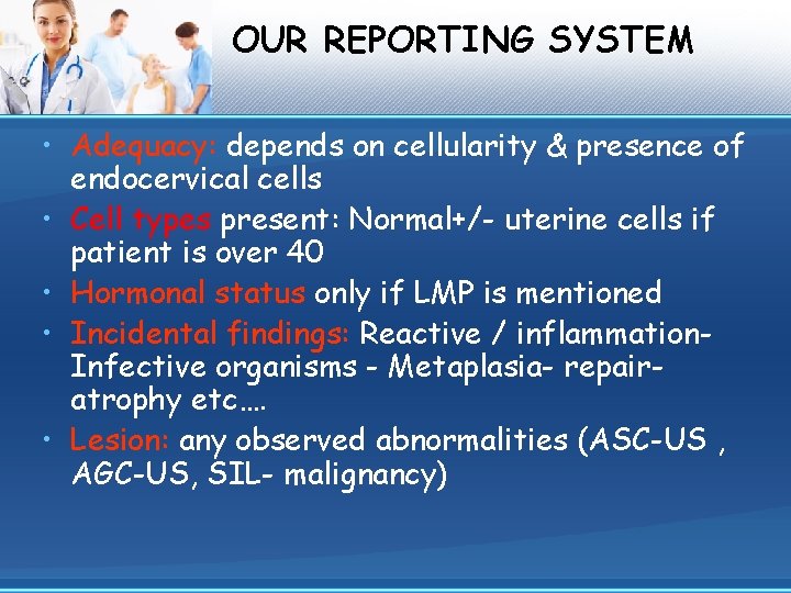 OUR REPORTING SYSTEM • Adequacy: depends on cellularity & presence of endocervical cells •