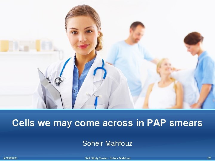Cells we may come across in PAP smears Soheir Mahfouz 9/18/2020 Self Study Series-
