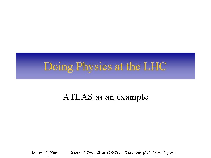 Doing Physics at the LHC ATLAS as an example March 18, 2004 Internet 2