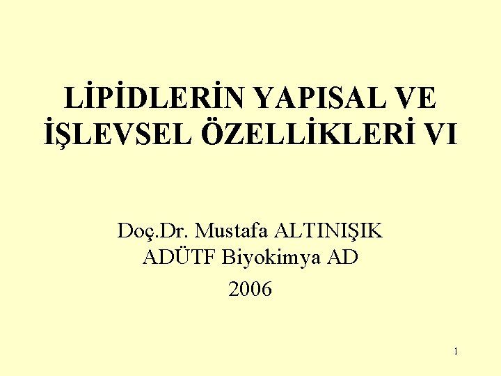 LİPİDLERİN YAPISAL VE İŞLEVSEL ÖZELLİKLERİ VI Doç. Dr. Mustafa ALTINIŞIK ADÜTF Biyokimya AD 2006