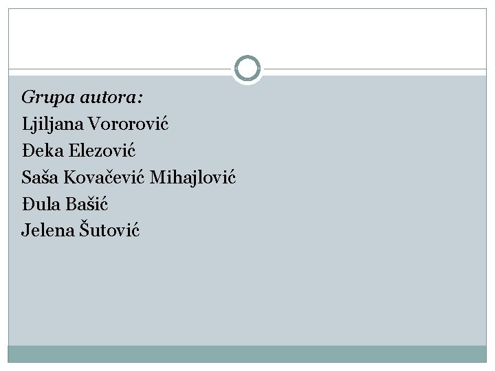Grupa autora: Ljiljana Vororović Đeka Elezović Saša Kovačević Mihajlović Đula Bašić Jelena Šutović Grupa autora: Ljiljana Vororović Đeka Elezović Saša Kovačević Mihajlović Đula Bašić Jelena Šutović