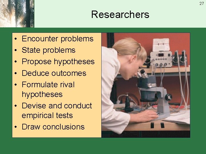 27 Researchers • • • Encounter problems State problems Propose hypotheses Deduce outcomes Formulate