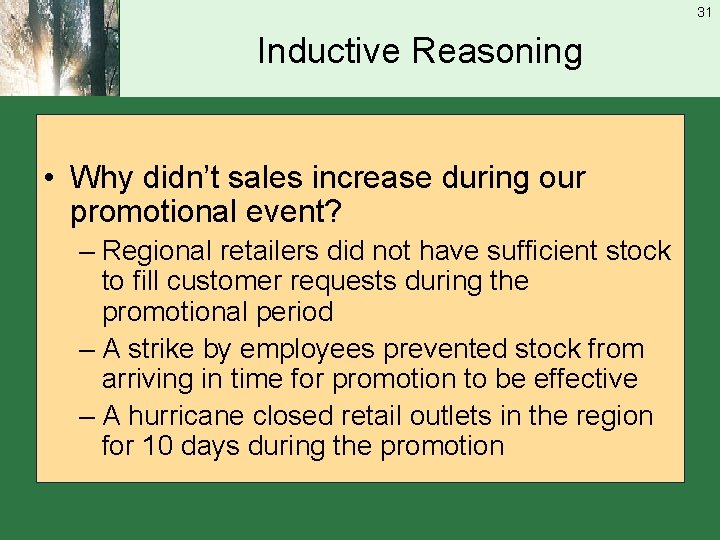 31 Inductive Reasoning • Why didn’t sales increase during our promotional event? – Regional