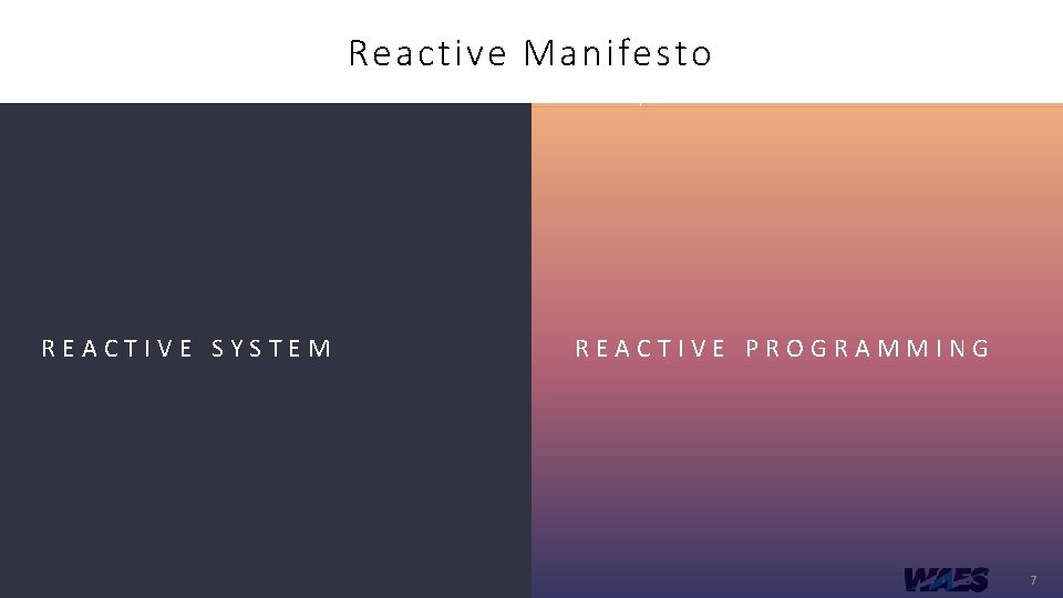 Reactive Manifesto REACTIVE SYSTEM REACTIVE PROGRAMMING 7 