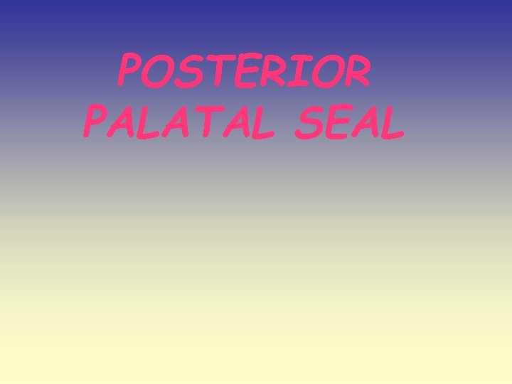 POSTERIOR PALATAL SEAL 