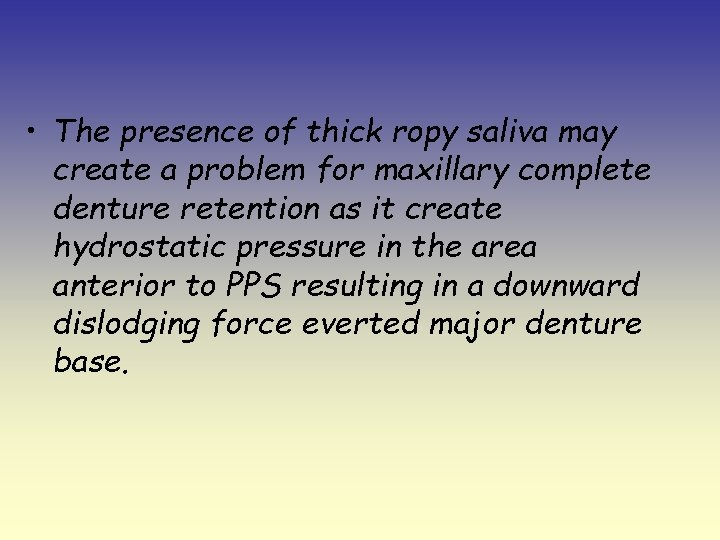  • The presence of thick ropy saliva may create a problem for maxillary