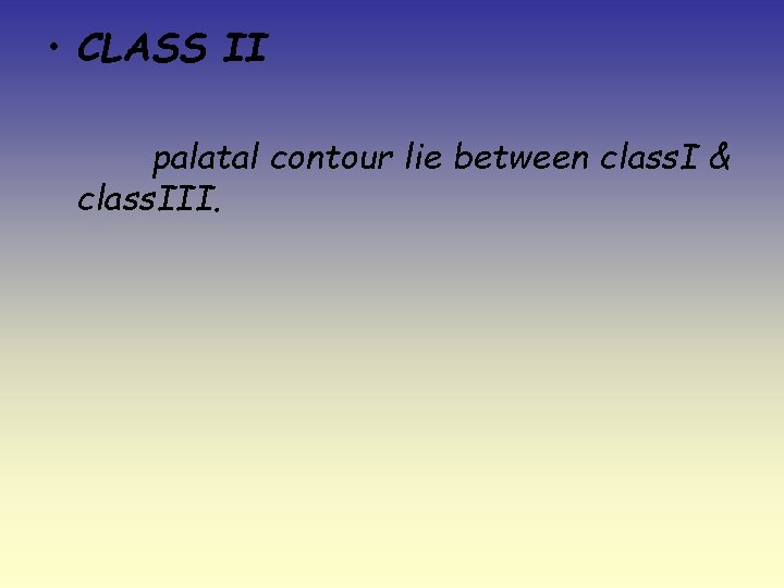  • CLASS II palatal contour lie between class. I & class. III. 