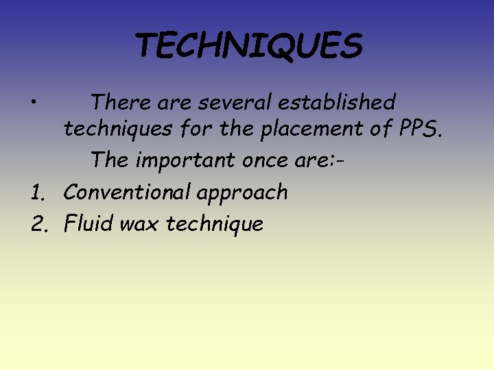 TECHNIQUES • There are several established techniques for the placement of PPS. The important