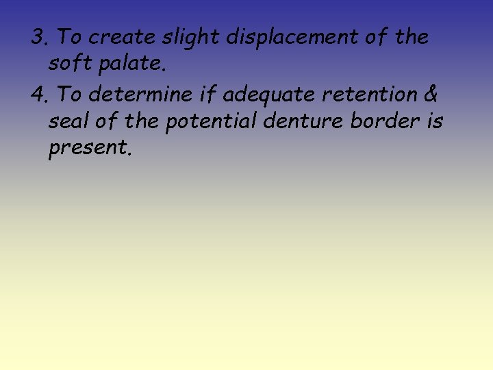 3. To create slight displacement of the soft palate. 4. To determine if adequate