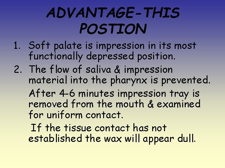 ADVANTAGE-THIS POSTION 1. Soft palate is impression in its most functionally depressed position. 2.