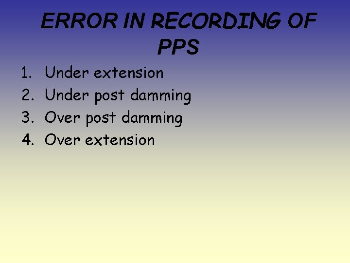 ERROR IN RECORDING OF PPS 1. 2. 3. 4. Under extension Under post damming