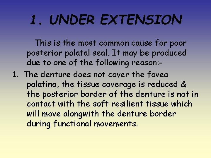 1. UNDER EXTENSION This is the most common cause for posterior palatal seal. It