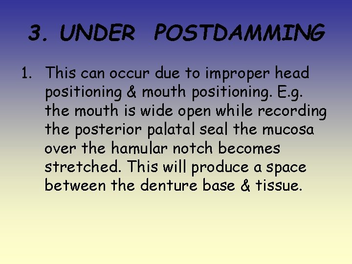 3. UNDER POSTDAMMING 1. This can occur due to improper head positioning & mouth