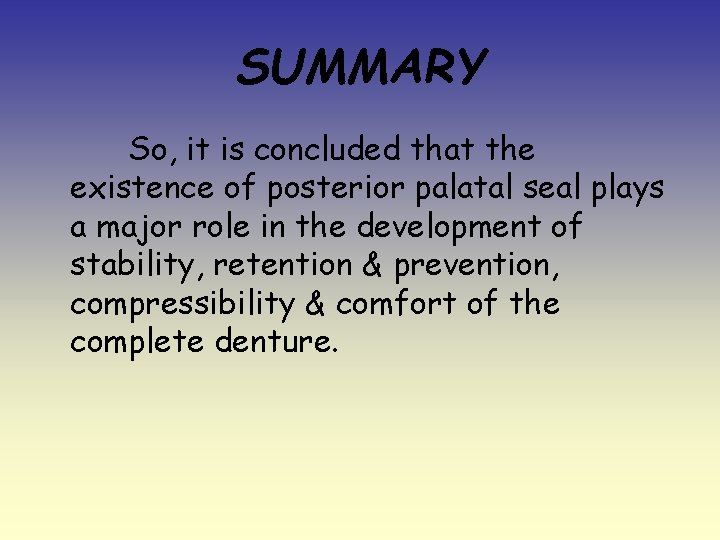 SUMMARY So, it is concluded that the existence of posterior palatal seal plays a
