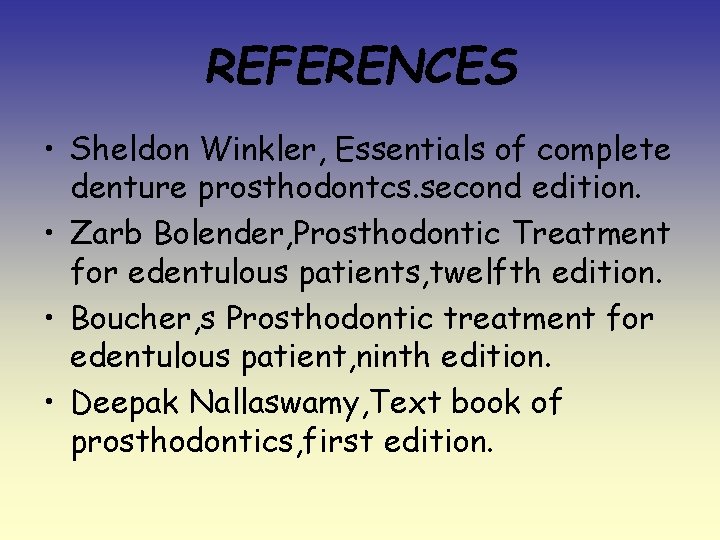 REFERENCES • Sheldon Winkler, Essentials of complete denture prosthodontcs. second edition. • Zarb Bolender,