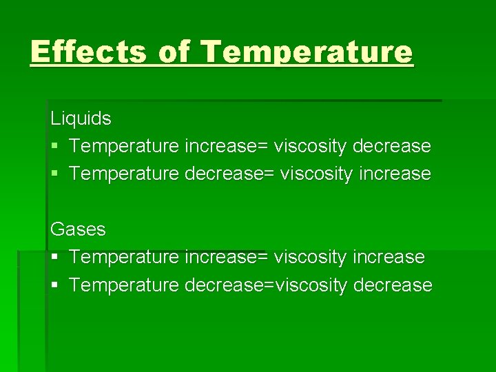 Effects of Temperature Liquids § Temperature increase= viscosity decrease § Temperature decrease= viscosity increase Effects of Temperature Liquids § Temperature increase= viscosity decrease § Temperature decrease= viscosity increase