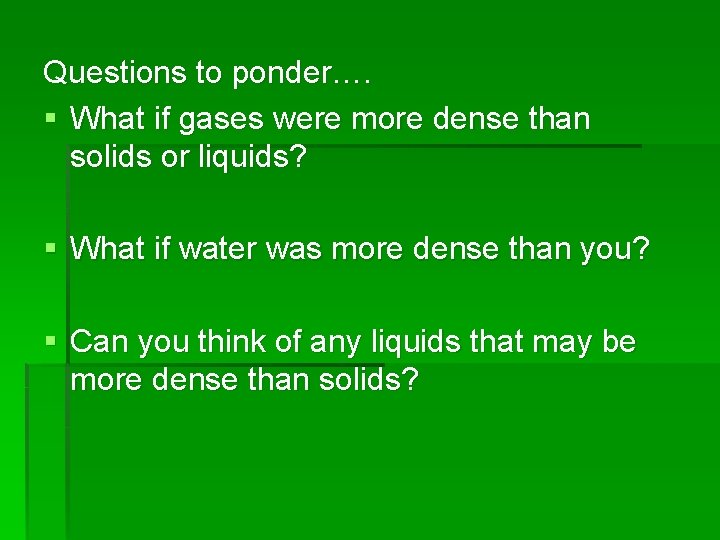 Questions to ponder…. § What if gases were more dense than solids or liquids? Questions to ponder…. § What if gases were more dense than solids or liquids?