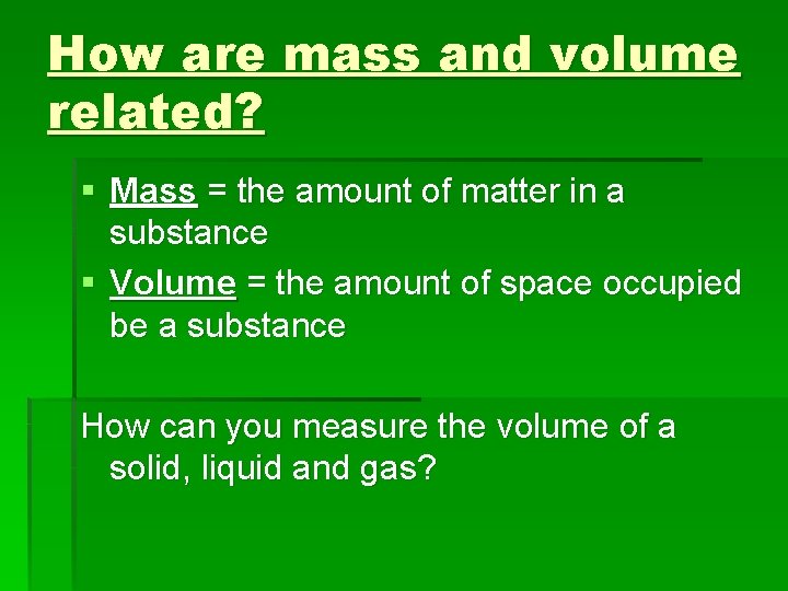 How are mass and volume related? § Mass = the amount of matter in How are mass and volume related? § Mass = the amount of matter in