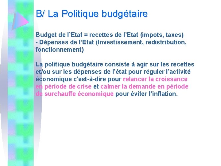 B/ La Politique budgétaire Budget de l’Etat = recettes de l’Etat (impots, taxes) -