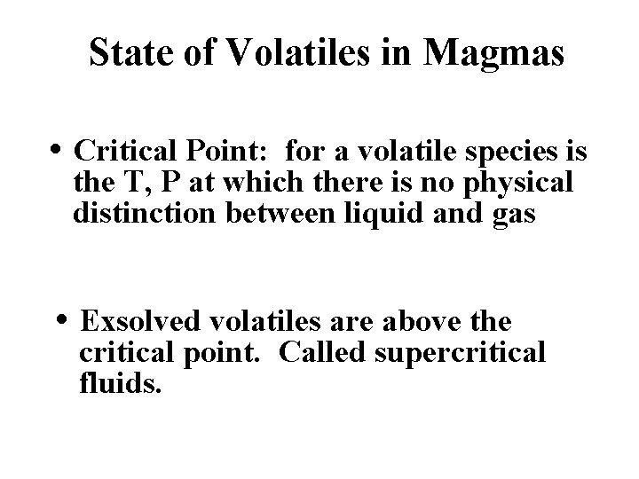 State of Volatiles in Magmas • Critical Point: for a volatile species is the