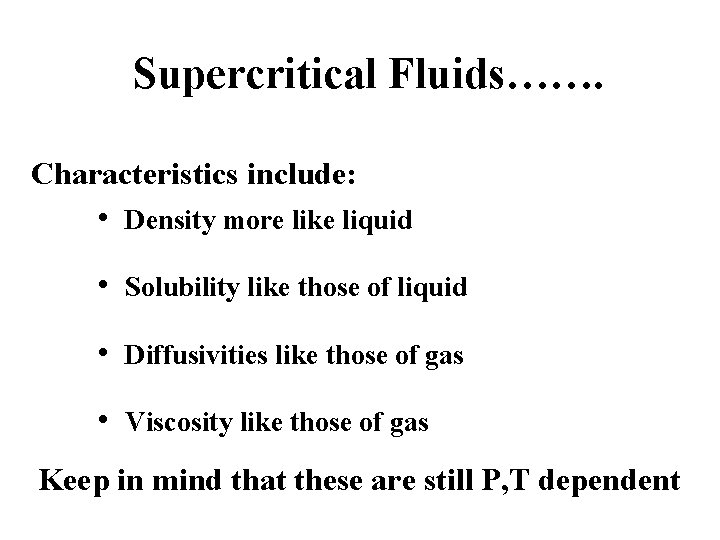 Supercritical Fluids……. Characteristics include: • Density more like liquid • Solubility like those of