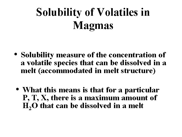 Solubility of Volatiles in Magmas • Solubility measure of the concentration of a volatile