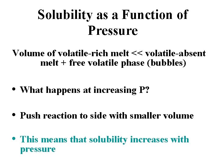 Solubility as a Function of Pressure Volume of volatile-rich melt << volatile-absent melt +
