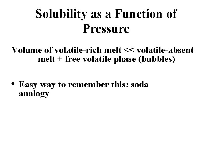 Solubility as a Function of Pressure Volume of volatile-rich melt << volatile-absent melt +