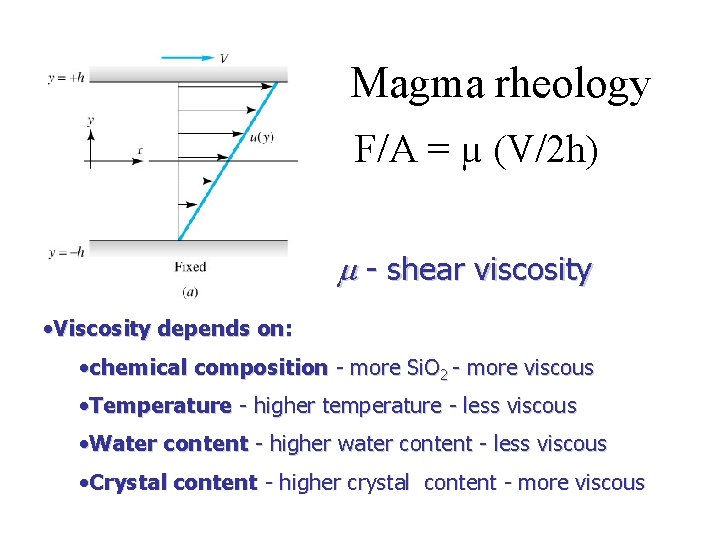 Magma rheology F/A = µ (V/2 h) m - shear viscosity • Viscosity depends